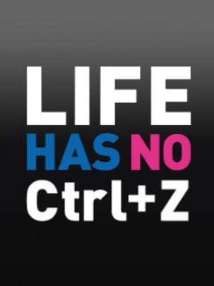 LIFE HAS NO CTRL+Z